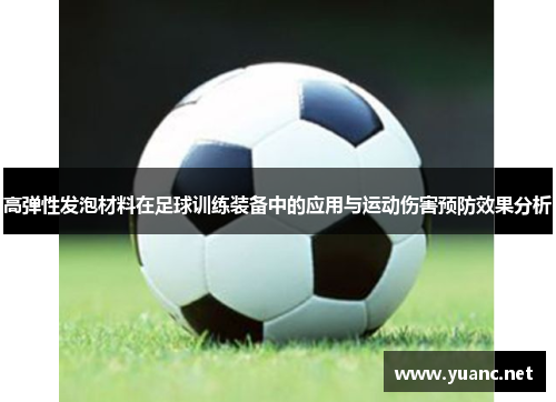 高弹性发泡材料在足球训练装备中的应用与运动伤害预防效果分析