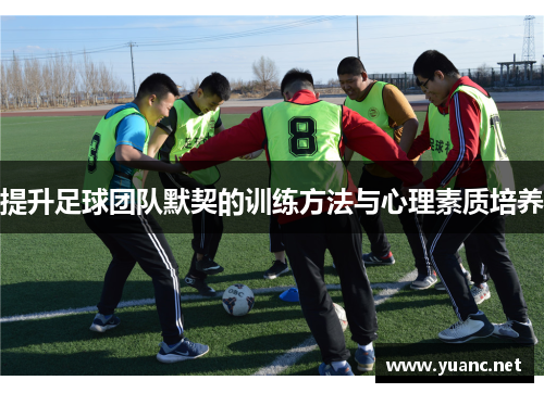 提升足球团队默契的训练方法与心理素质培养